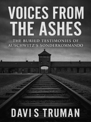 cover image of Voices From the Ashes the Buried Testimonies of Auschwitz's Sonderkommando